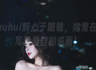 玉汇yuuhui醉心于眼镜，结果在细腻的写真里自拍成画！